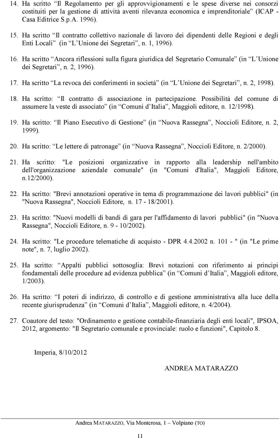 Ha scritto Ancora riflessioni sulla figura giuridica del Segretario Comunale (in L Unione dei Segretari, n. 2, 1996). 17.