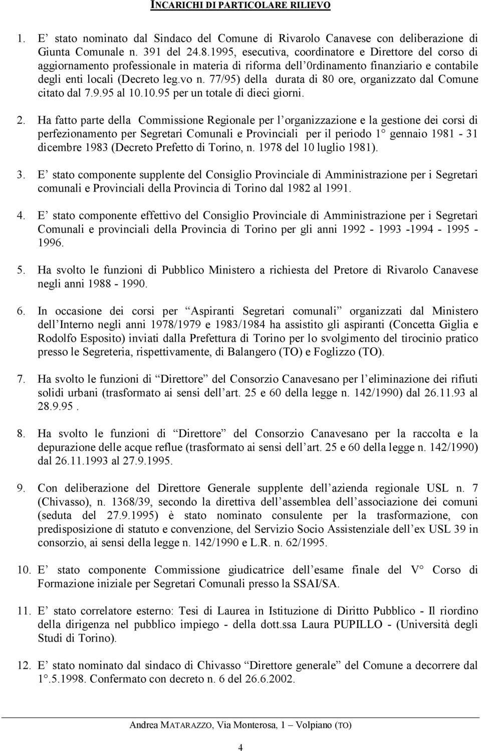 77/95) della durata di 80 ore, organizzato dal Comune citato dal 7.9.95 al 10.10.95 per un totale di dieci giorni. 2.