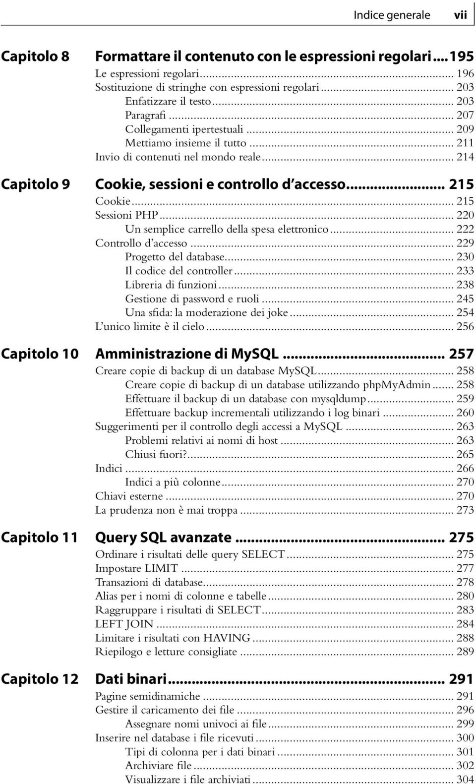 .. 220 Un semplice carrello della spesa elettronico... 222 Controllo d accesso... 229 Progetto del database... 230 Il codice del controller... 233 Libreria di funzioni.