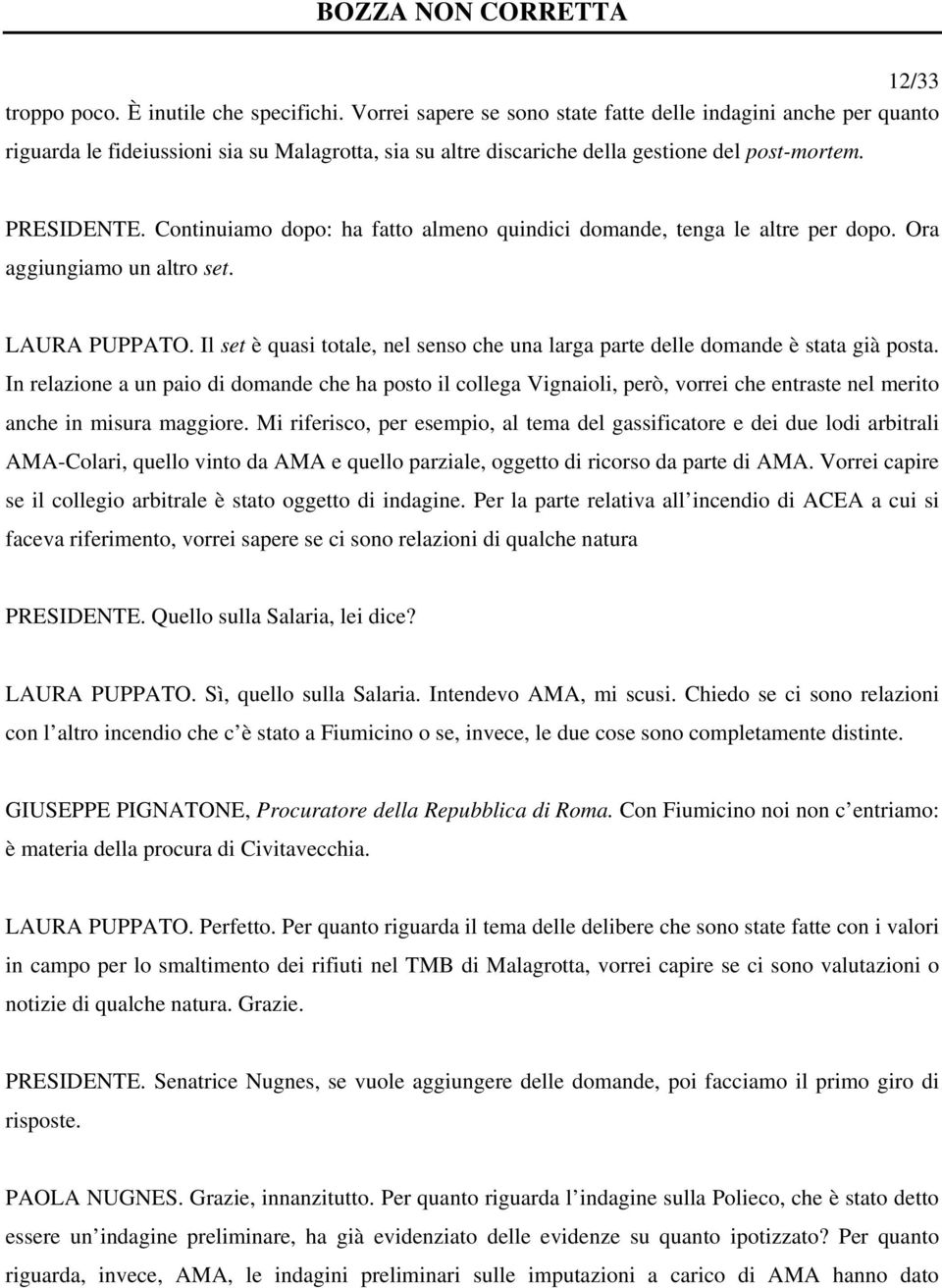 Continuiamo dopo: ha fatto almeno quindici domande, tenga le altre per dopo. Ora aggiungiamo un altro set. LAURA PUPPATO.