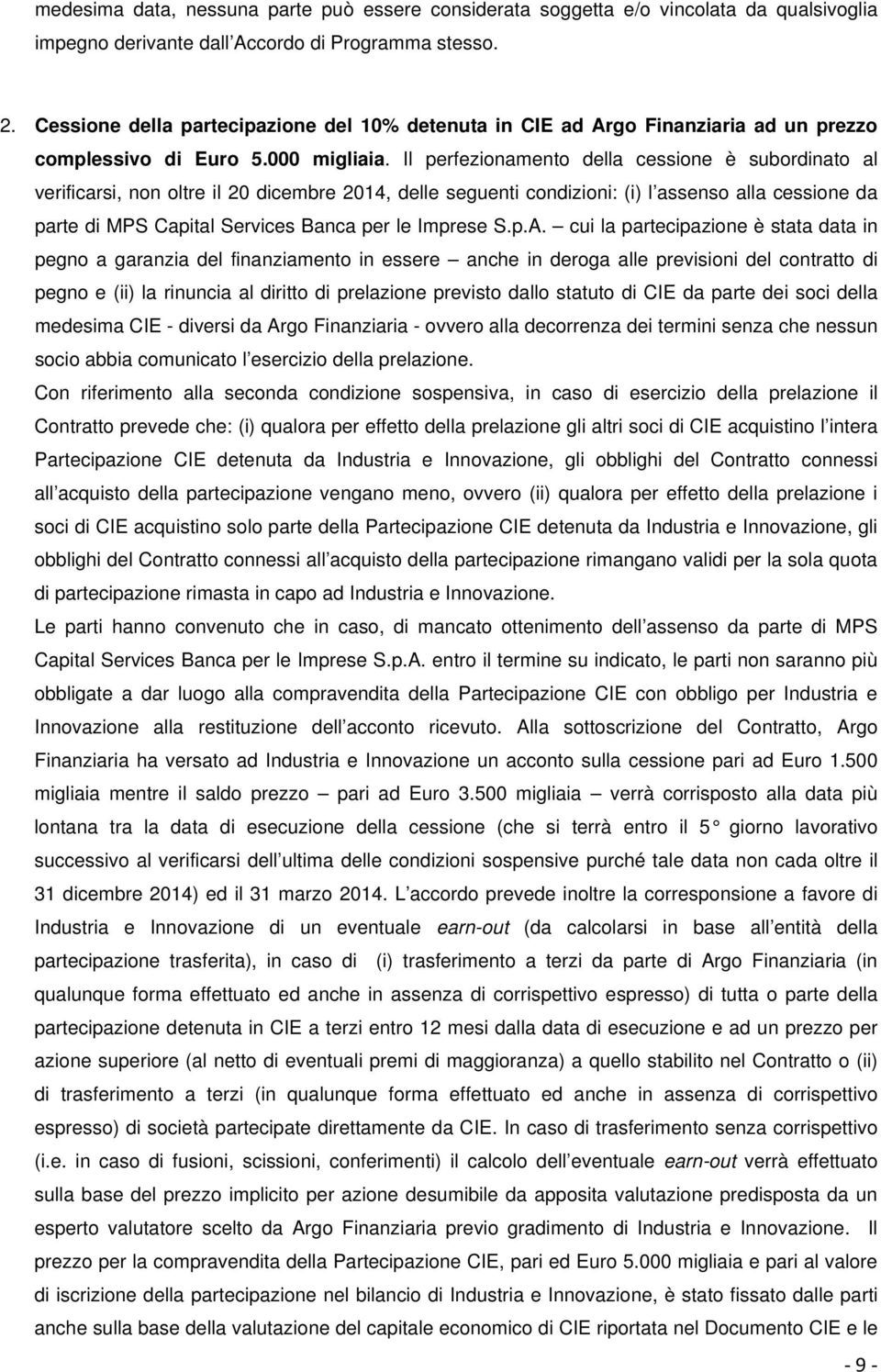 Il perfezionamento della cessione è subordinato al verificarsi, non oltre il 20 dicembre 2014, delle seguenti condizioni: (i) l assenso alla cessione da parte di MPS Capital Services Banca per le