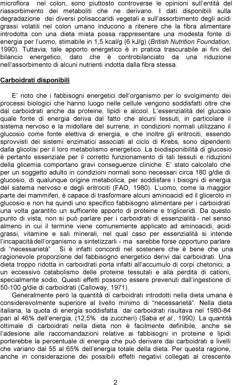 dieta mista possa rappresentare una modesta fonte di energia per l uomo, stimabile in 1,5 kcal/g (6 kj/g) (British Nutrition Foundation, 1990).