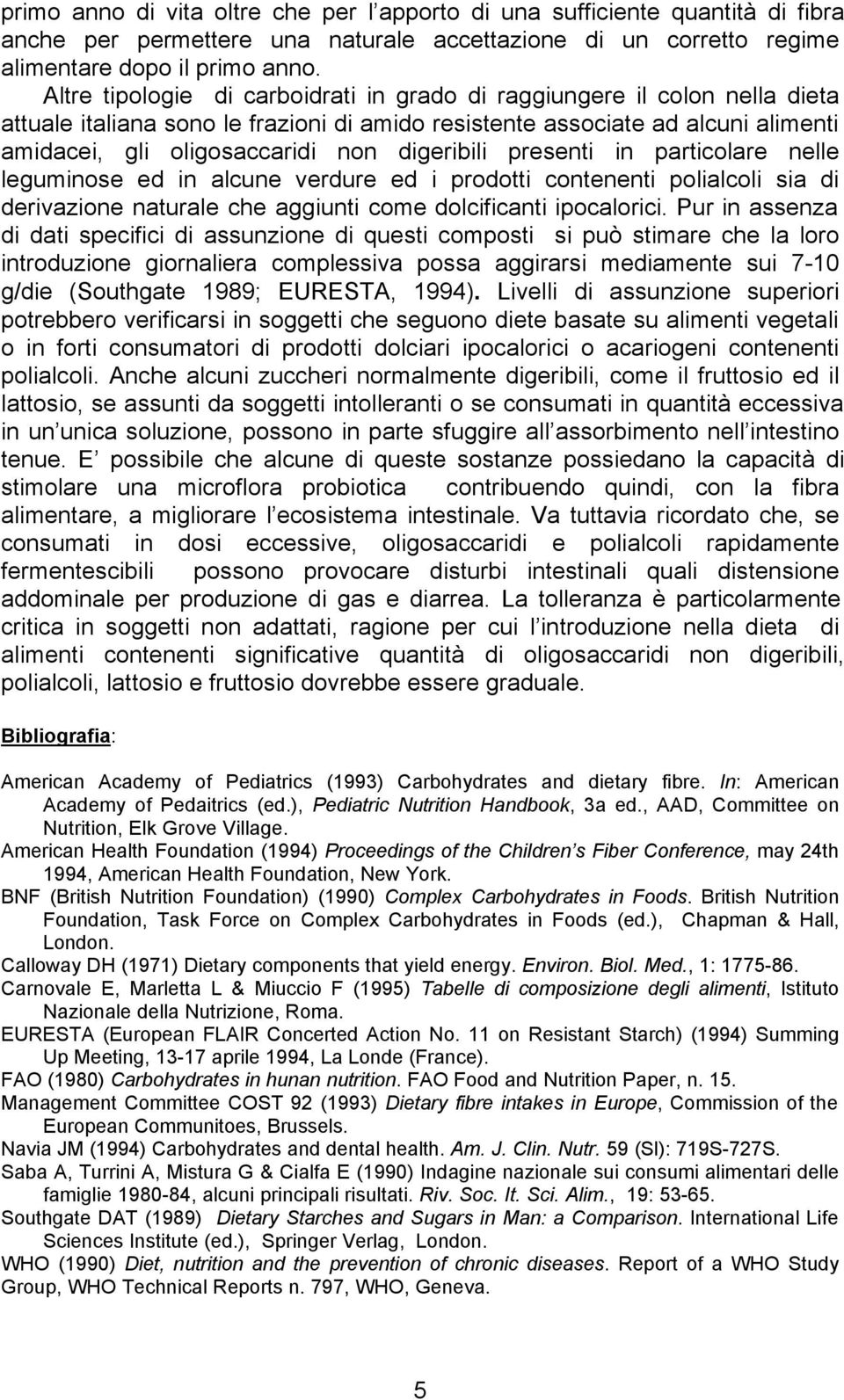 digeribili presenti in particolare nelle leguminose ed in alcune verdure ed i prodotti contenenti polialcoli sia di derivazione naturale che aggiunti come dolcificanti ipocalorici.