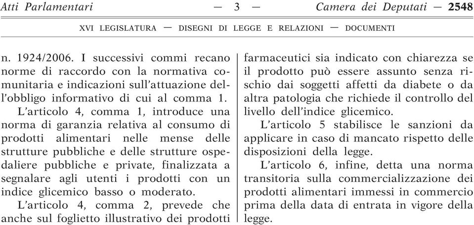 L articolo 4, comma 1, introduce una norma di garanzia relativa al consumo di prodotti alimentari nelle mense delle strutture pubbliche e delle strutture ospedaliere pubbliche e private, finalizzata