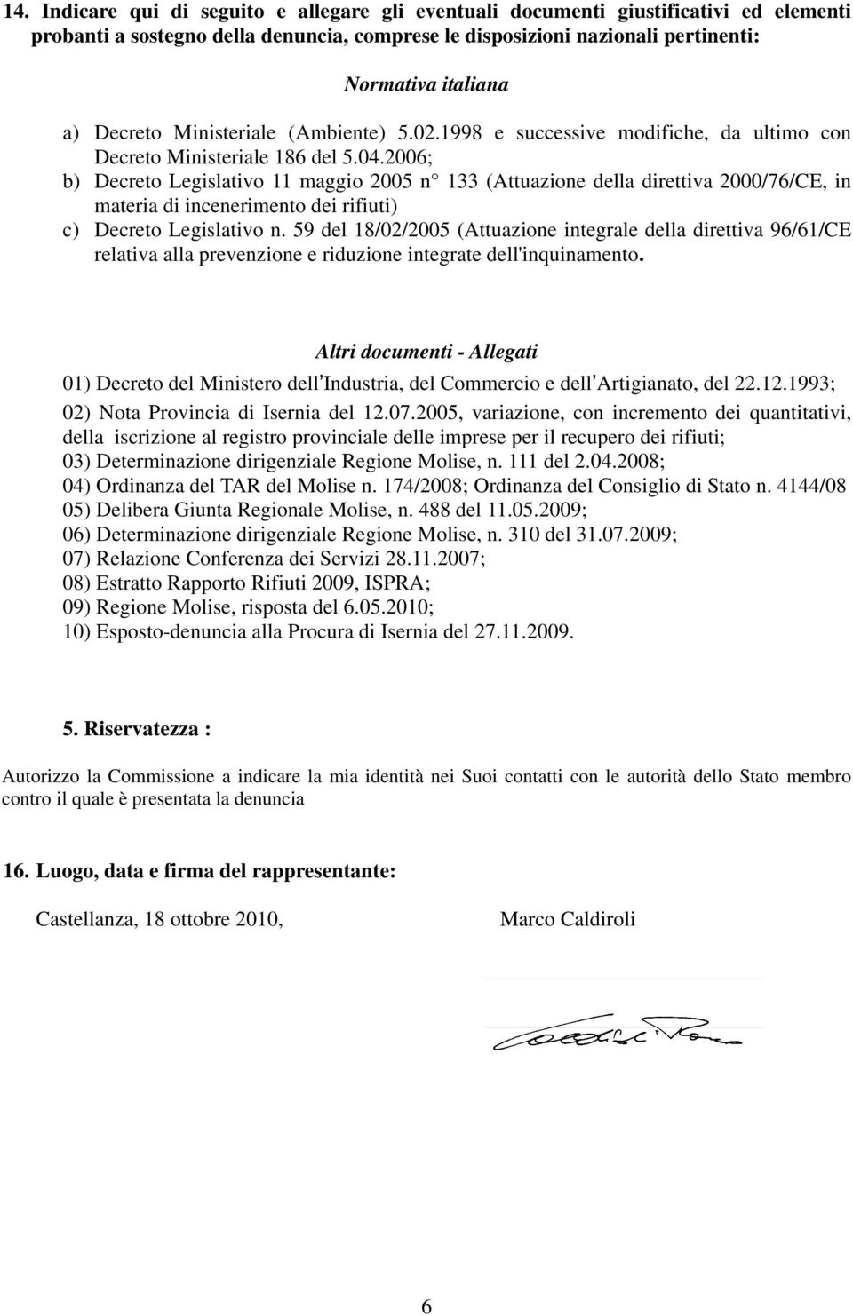 2006; b) Decreto Legislativo 11 maggio 2005 n 133 (Attuazione della direttiva 2000/76/CE, in materia di incenerimento dei rifiuti) c) Decreto Legislativo n.