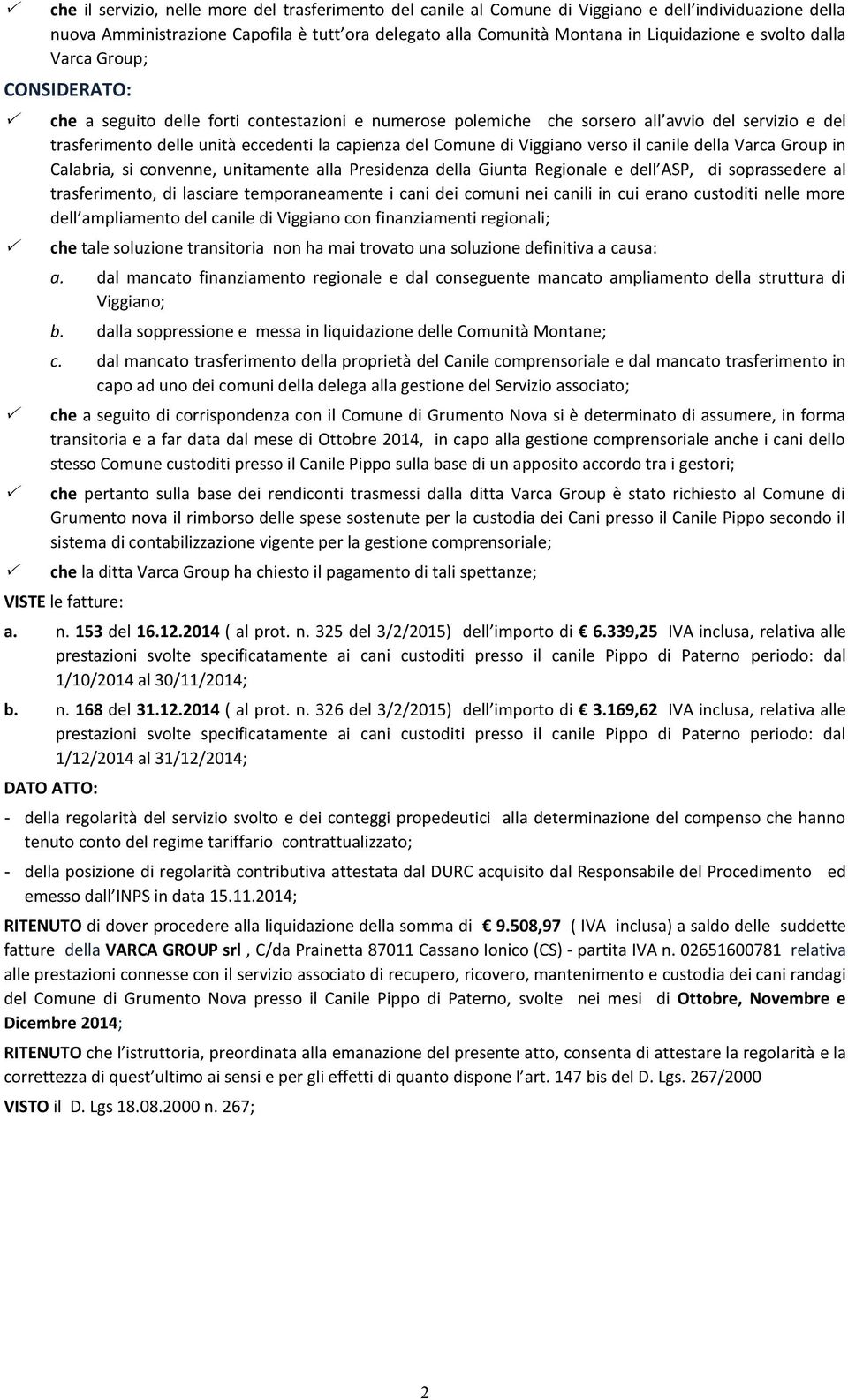 di Viggiano verso il canile della Varca Group in Calabria, si convenne, unitamente alla Presidenza della Giunta Regionale e dell ASP, di soprassedere al trasferimento, di lasciare temporaneamente i