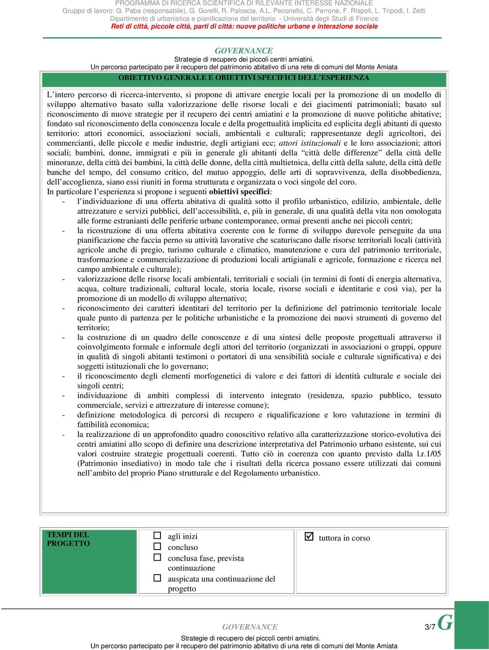 fondato sul riconoscimento della conoscenza locale e della progettualità implicita ed esplicita degli abitanti di questo territorio: attori economici, associazioni sociali, ambientali e culturali;