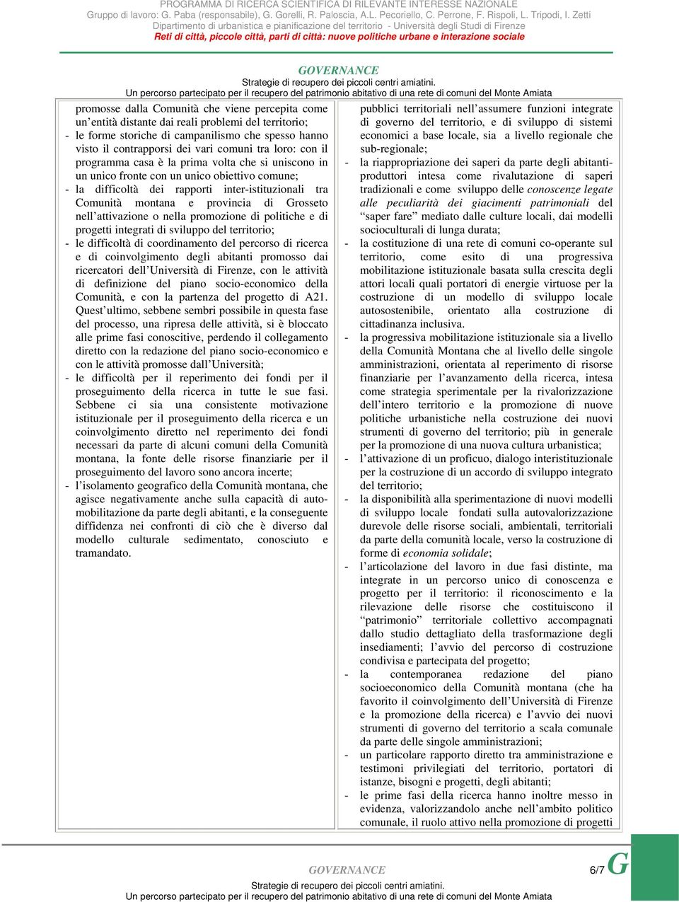 Grosseto nell attivazione o nella promozione di politiche e di progetti integrati di sviluppo del territorio; - le difficoltà di coordinamento del percorso di ricerca e di coinvolgimento degli