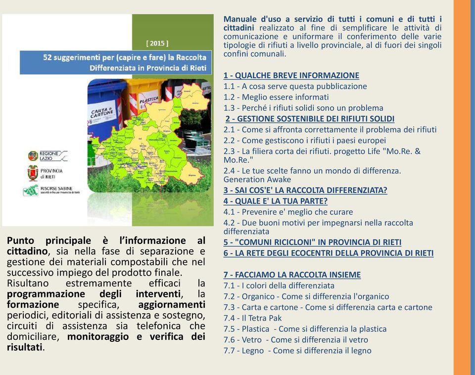 Punto principale è l informazione al cittadino, sia nella fase di separazione e gestione dei materiali compostabili che nel successivo impiego del prodotto finale.