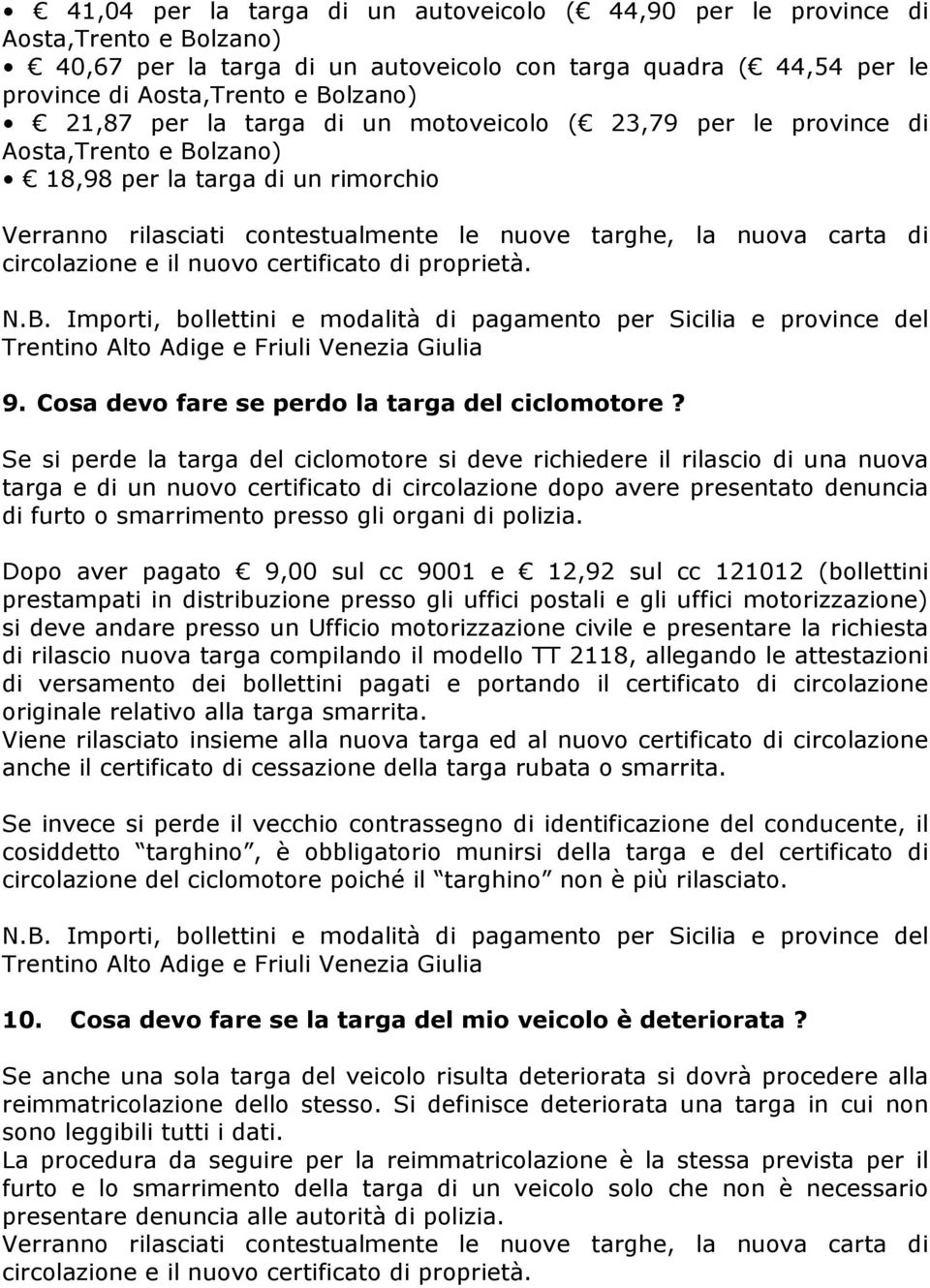 circolazione e il nuovo certificato di proprietà. 9. Cosa devo fare se perdo la targa del ciclomotore?