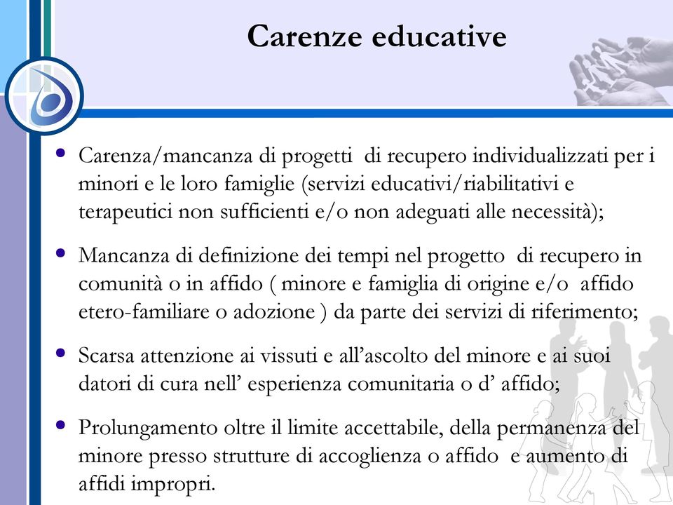 affido etero-familiare o adozione ) da parte dei servizi di riferimento; Scarsa attenzione ai vissuti e all ascolto del minore e ai suoi datori di cura nell