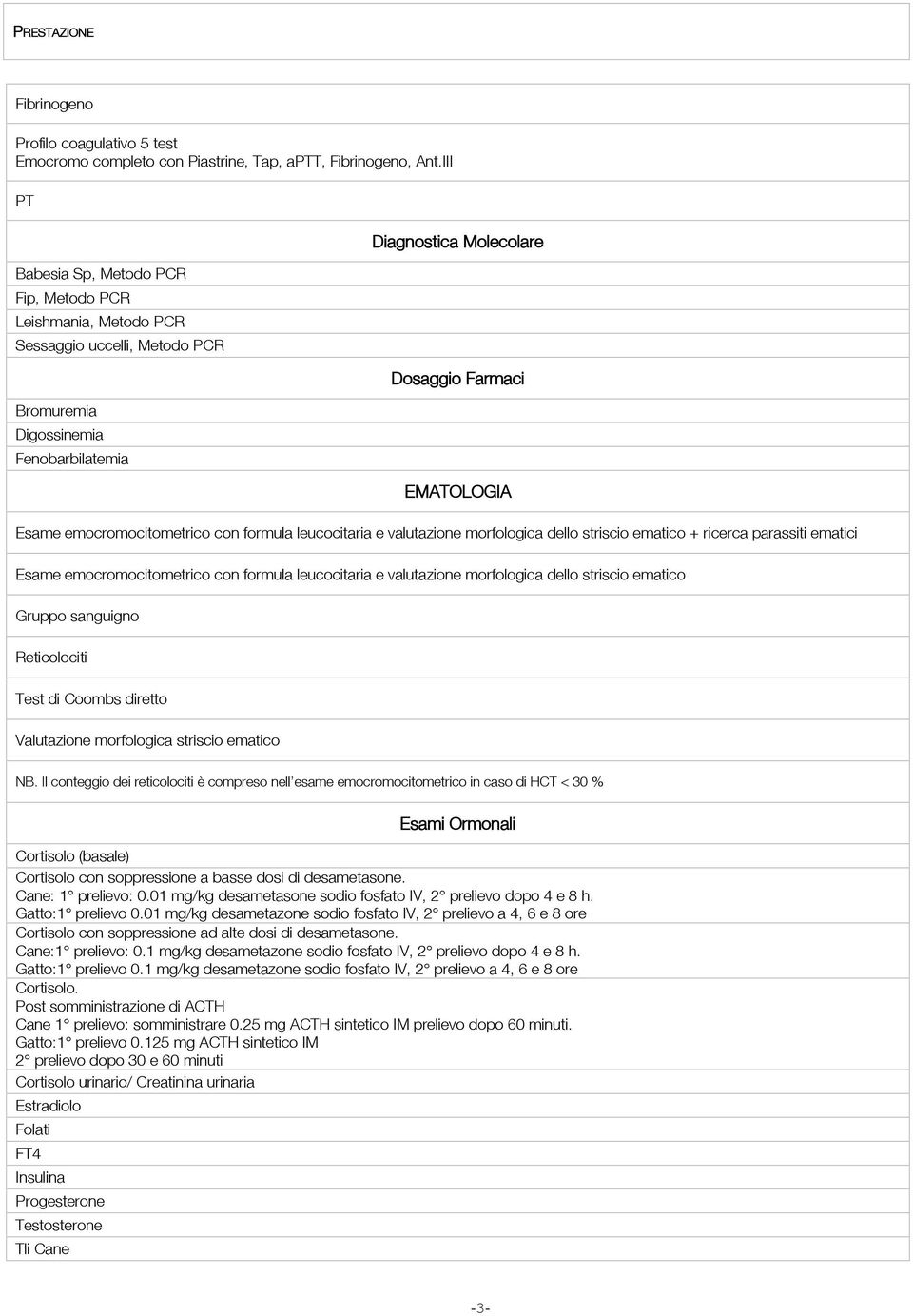 emocromocitometrico con formula leucocitaria e valutazione morfologica dello striscio ematico + ricerca parassiti ematici Esame emocromocitometrico con formula leucocitaria e valutazione morfologica