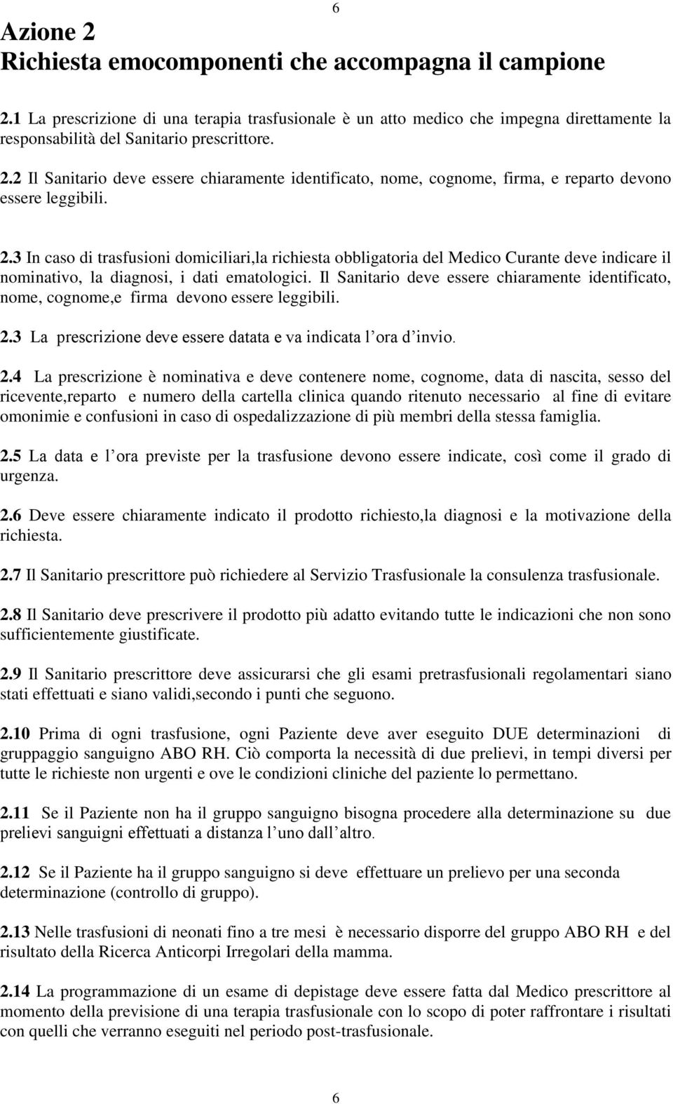 3 In caso di trasfusioni domiciliari,la richiesta obbligatoria del Medico Curante deve indicare il nominativo, la diagnosi, i dati ematologici.