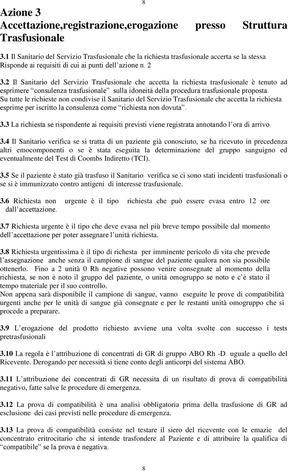 2 Il Sanitario del Servizio Trasfusionale che accetta la richiesta trasfusionale è tenuto ad esprimere consulenza trasfusionale sulla idoneità della procedura trasfusionale proposta.