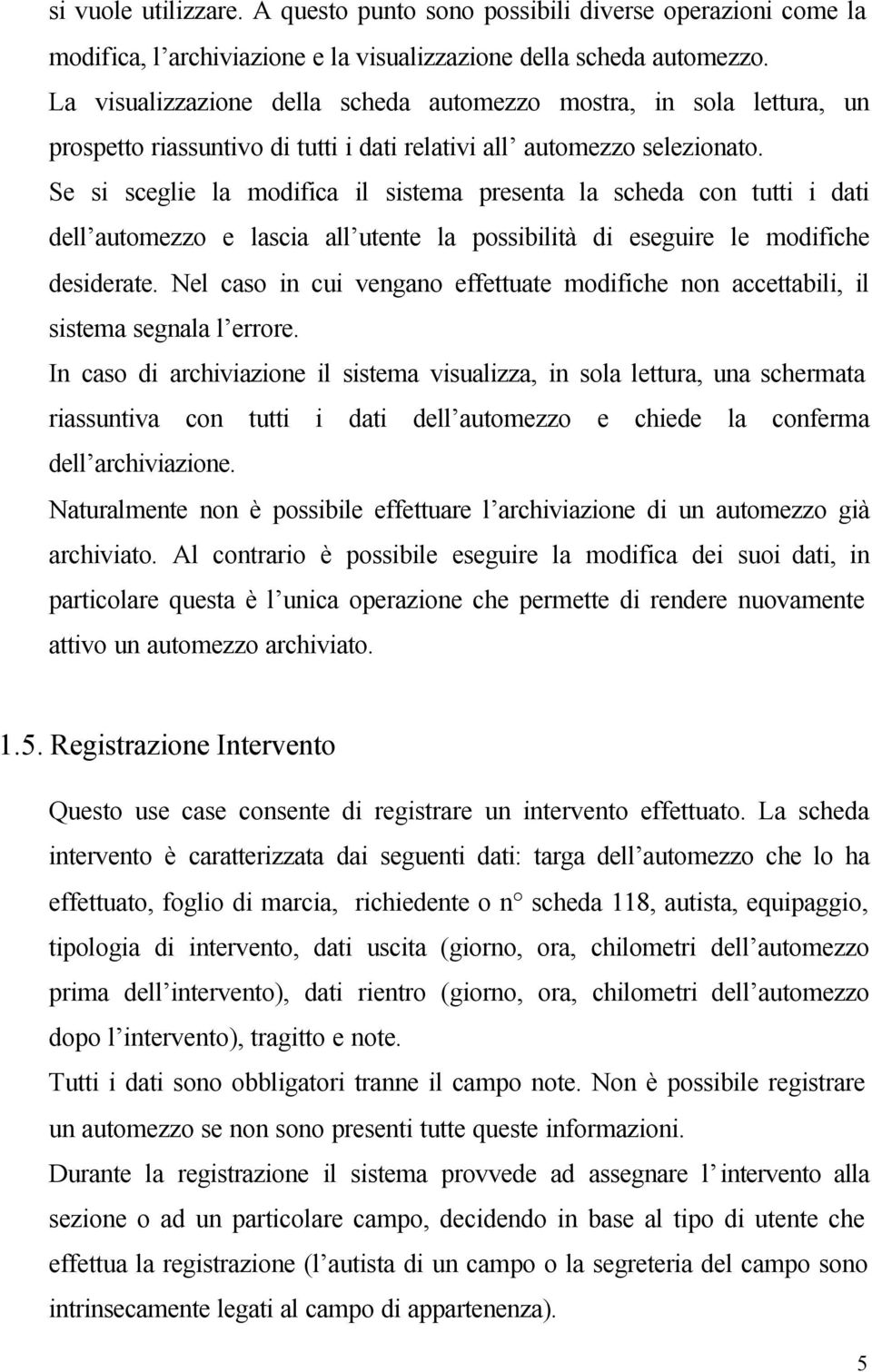 Se si sceglie la modifica il sistema presenta la scheda con tutti i dati dell automezzo e lascia all utente la possibilità di eseguire le modifiche desiderate.