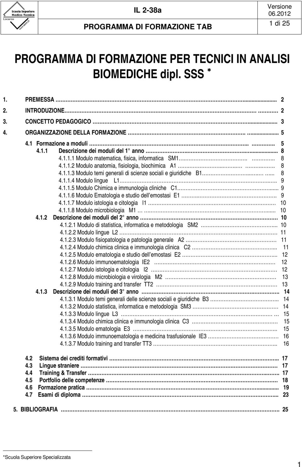 ...... 8 4.1.1.4 Modulo lingue L1.... 9 4.1.1.5 Modulo Chimica e immunologia cliniche C1.... 9 4.1.1.6 Modulo Ematologia e studio dell emostasi E1... 9 4.1.1.7 Modulo istologia e citologia I1. 10 4.1.1.8 Modulo microbiologia M1.