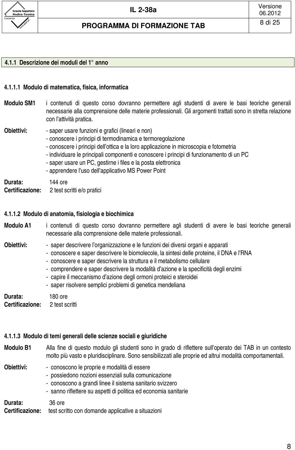 teoriche generali necessarie alla comprensione delle materie professionali. Gli argomenti trattati sono in stretta relazione con l attività pratica.