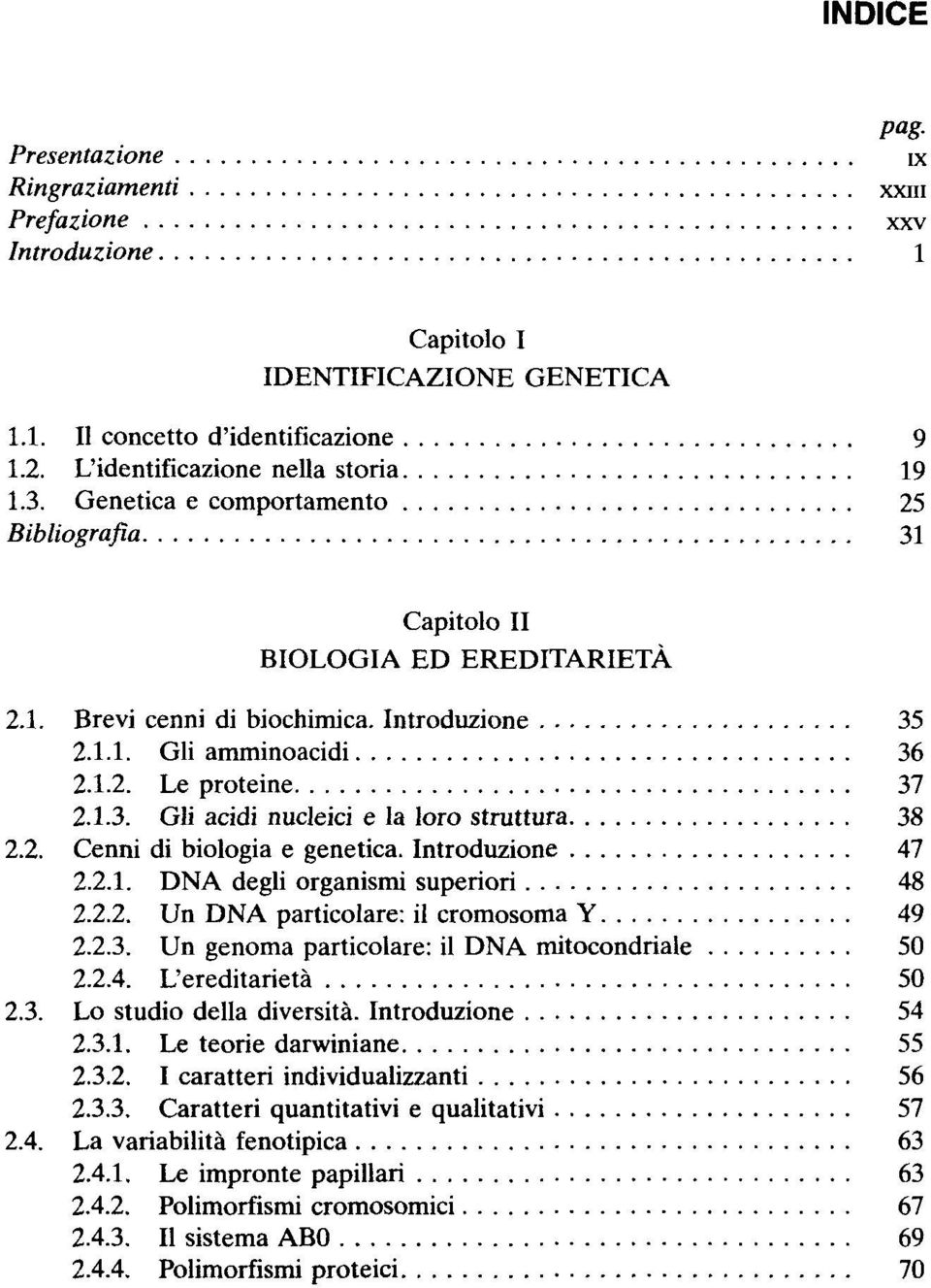 2. Cenni di biologia e genetica. Introduzione 47 2.2.1. DNA degli organismi superiori 48 2.2.2. Un DNA particolare: il cromosoma Y 49 2.2.3. Un genoma particolare: il DNA mitocondriale 50 2.2.4. L'ereditarietà 50 2.