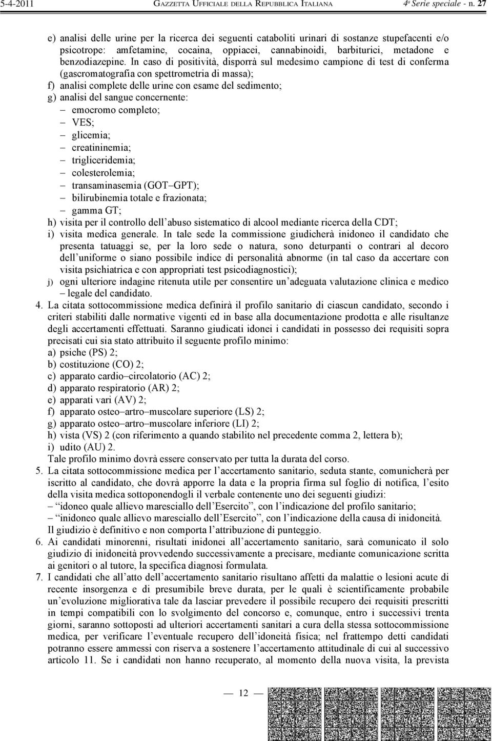 concernente: emocromo completo; VES; glicemia; creatininemia; trigliceridemia; colesterolemia; transaminasemia (GOT GPT); bilirubinemia totale e frazionata; gamma GT; h) visita per il controllo dell