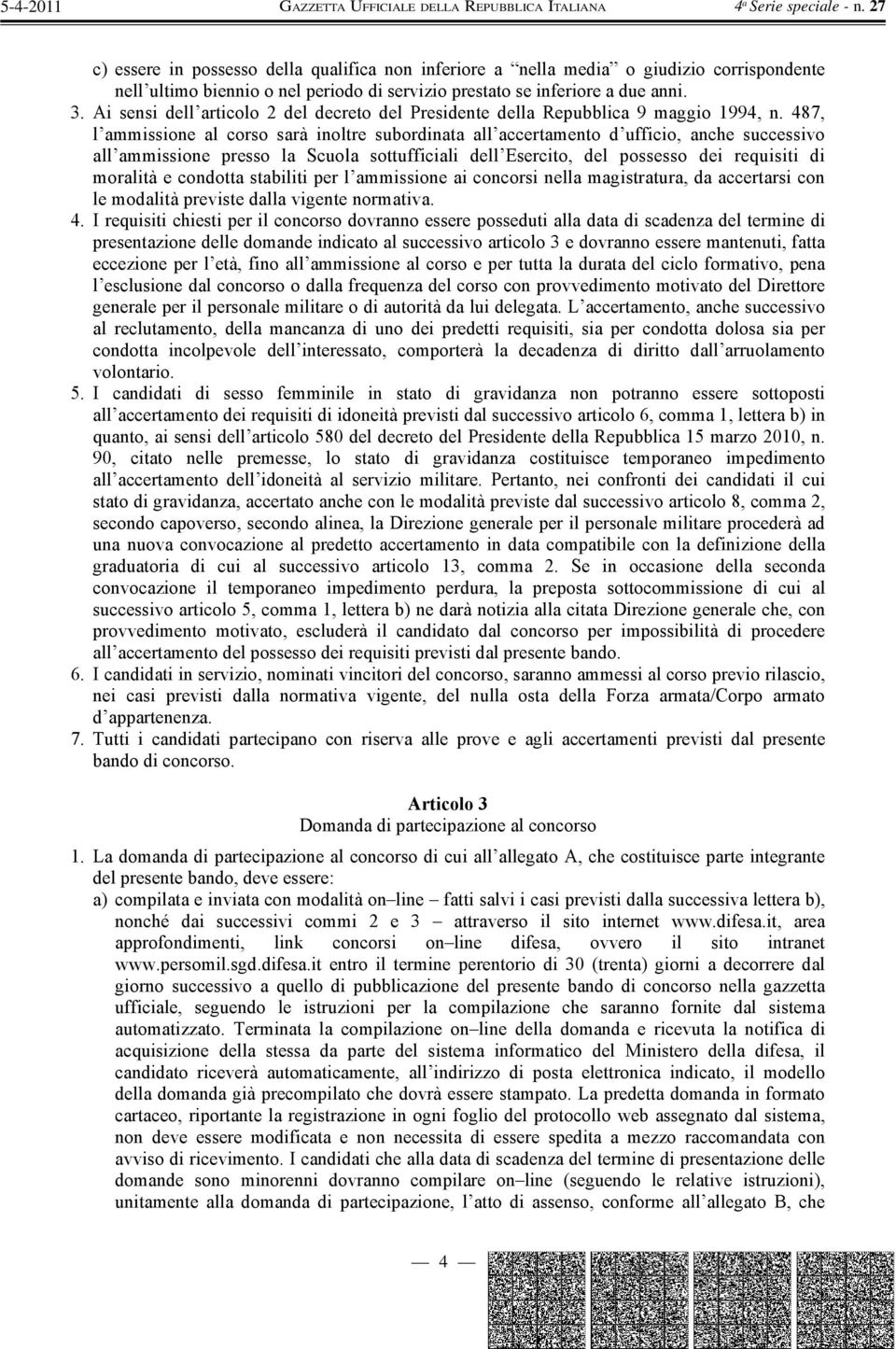 487, l ammissione al corso sarà inoltre subordinata all accertamento d ufficio, anche successivo all ammissione presso la Scuola sottufficiali dell Esercito, del possesso dei requisiti di moralità e