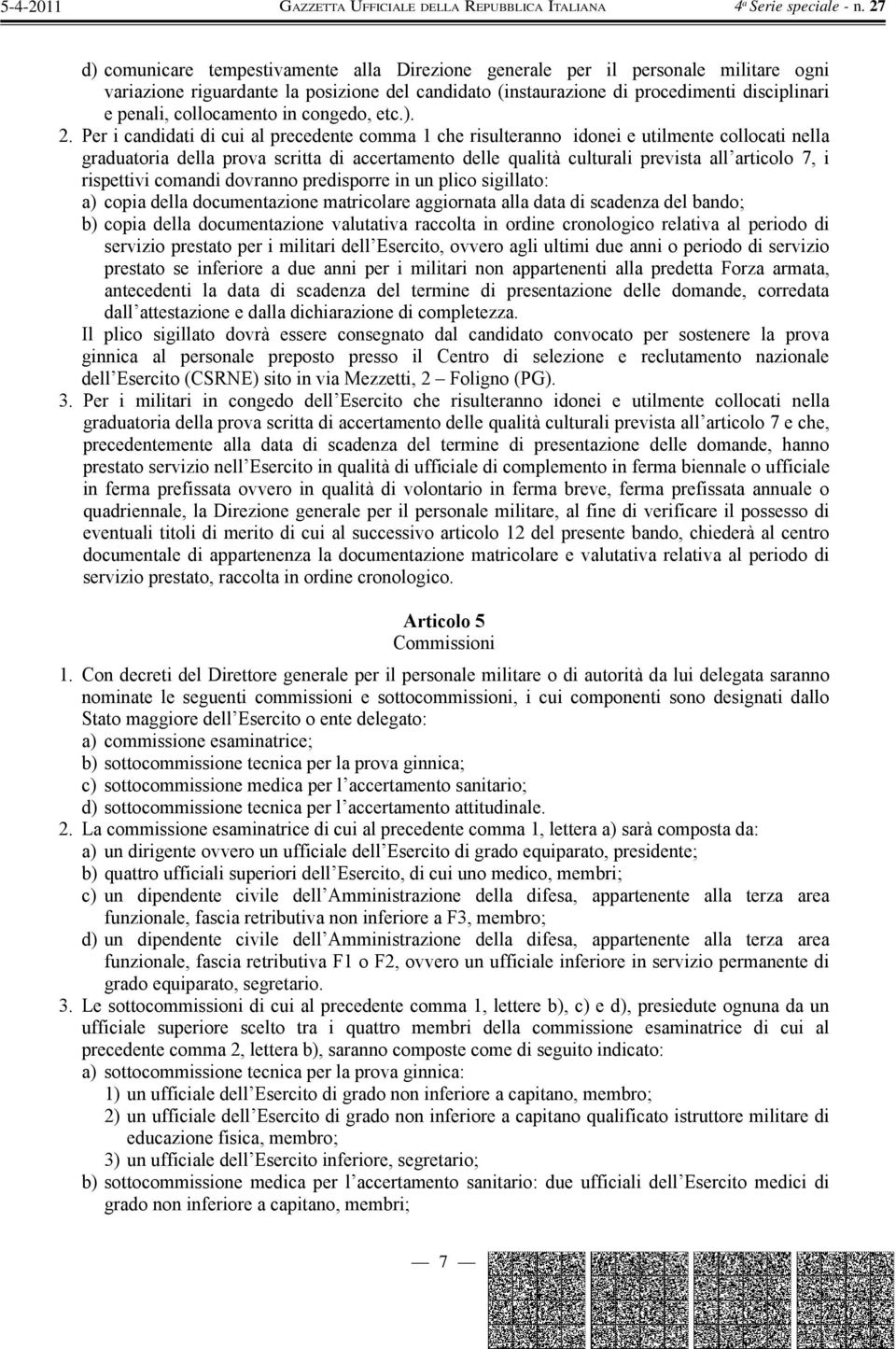 Per i candidati di cui al precedente comma 1 che risulteranno idonei e utilmente collocati nella graduatoria della prova scritta di accertamento delle qualità culturali prevista all articolo 7, i