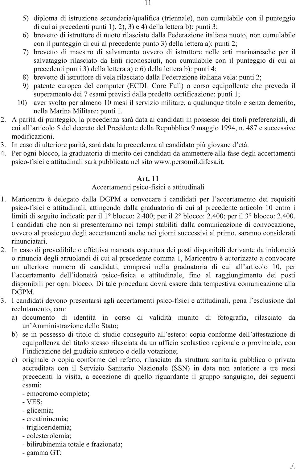 arti marinaresche per il salvataggio rilasciato da Enti riconosciuti, non cumulabile con il punteggio di cui ai precedenti punti 3) della lettera a) e 6) della lettera b): punti 4; 8) brevetto di