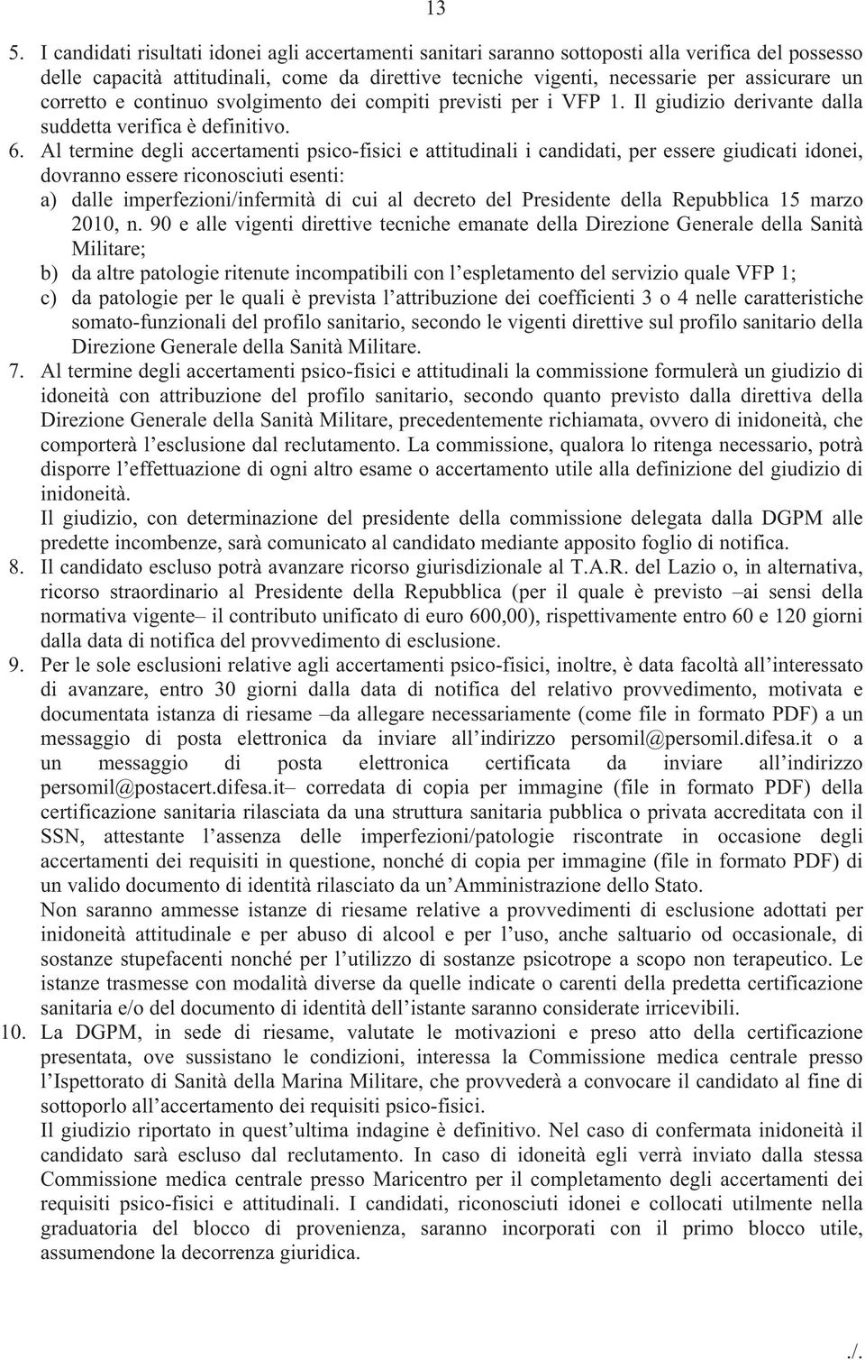 Al termine degli accertamenti psico-fisici e attitudinali i candidati, per essere giudicati idonei, dovranno essere riconosciuti esenti: a) dalle imperfezioni/infermità di cui al decreto del