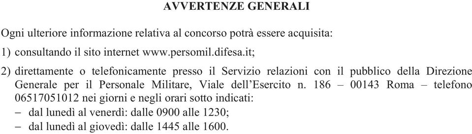 it; 2) direttamente o telefonicamente presso il Servizio relazioni con il pubblico della Direzione Generale per il