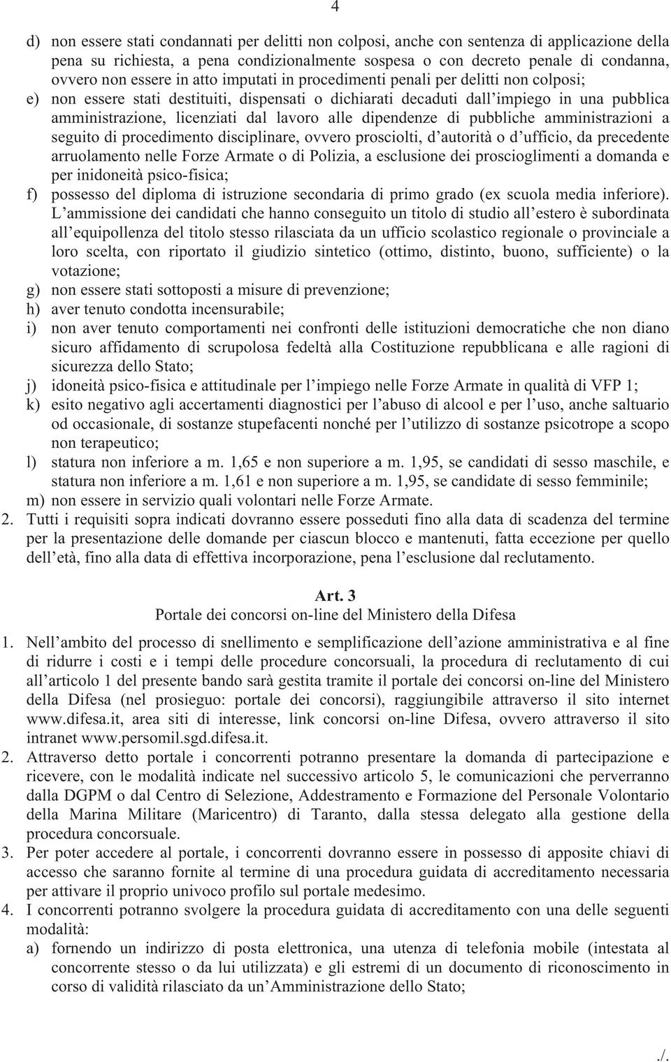 lavoro alle dipendenze di pubbliche amministrazioni a seguito di procedimento disciplinare, ovvero prosciolti, d autorità o d ufficio, da precedente arruolamento nelle Forze Armate o di Polizia, a