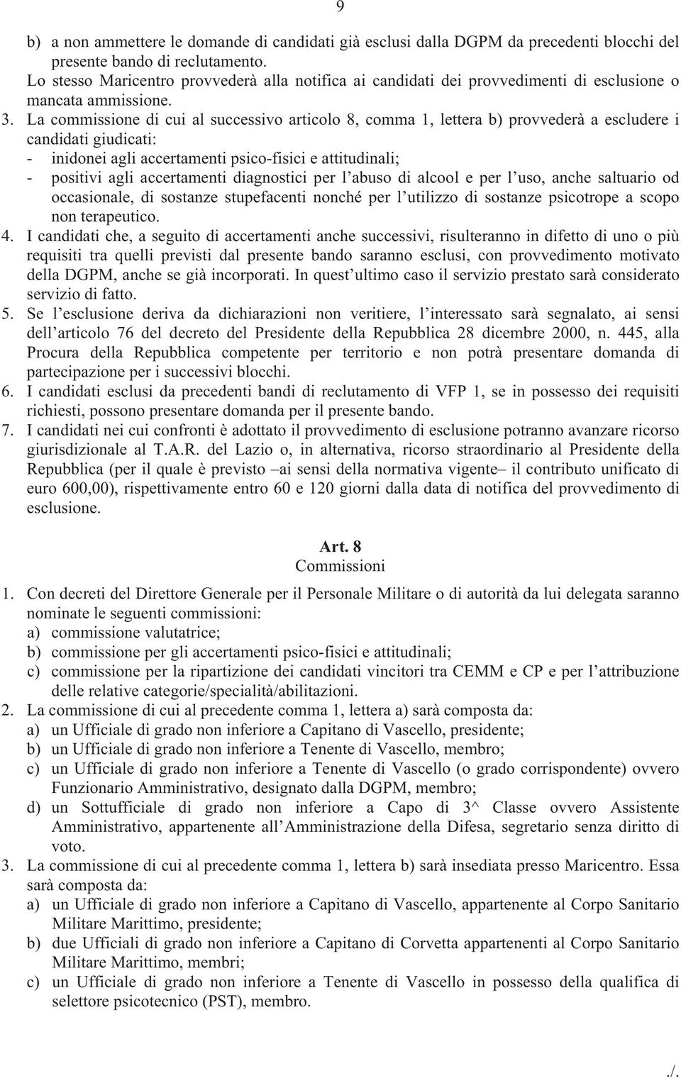 La commissione di cui al successivo articolo 8, comma 1, lettera b) provvederà a escludere i candidati giudicati: - inidonei agli accertamenti psico-fisici e attitudinali; - positivi agli