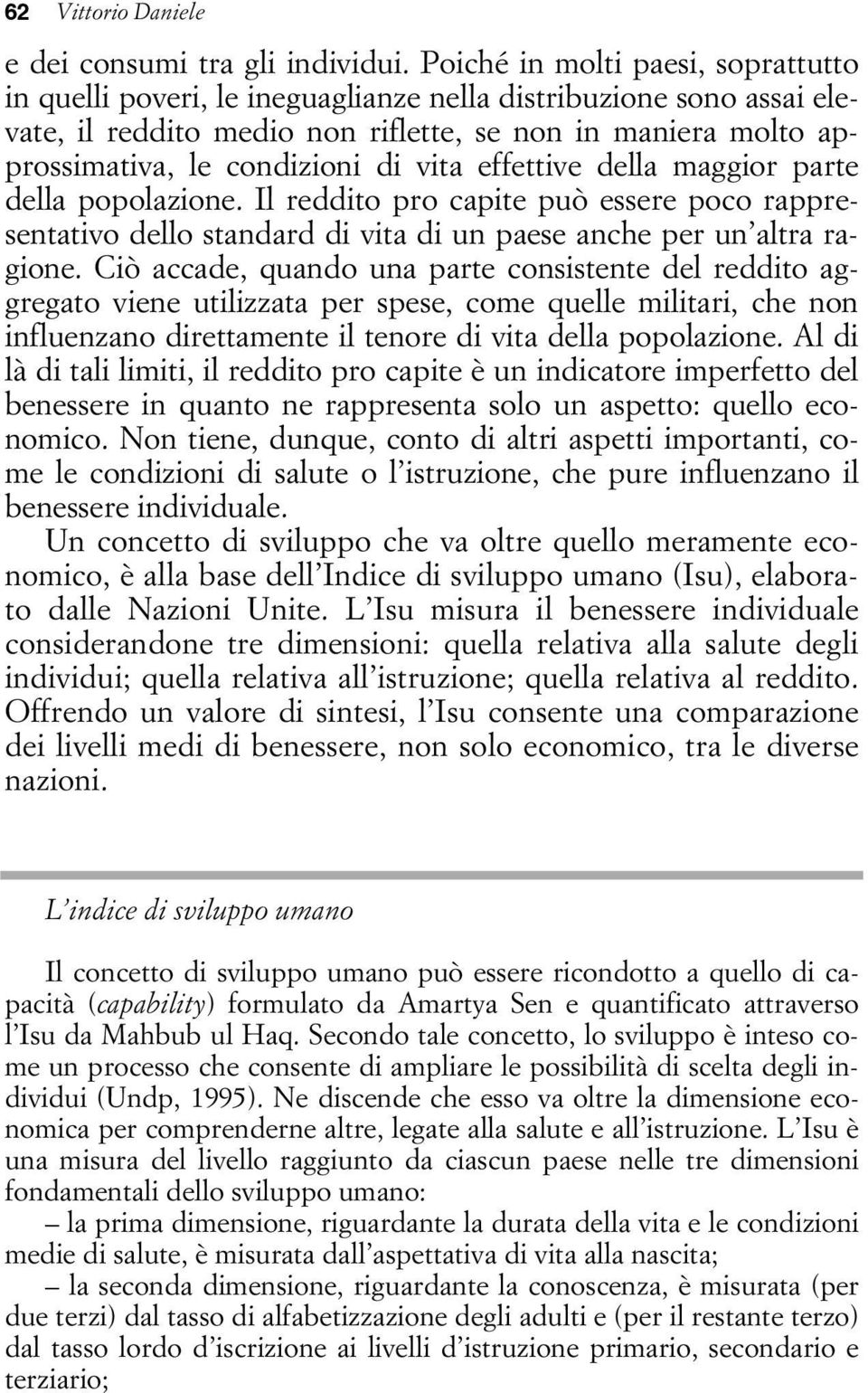 vita effettive della maggior parte della popolazione. Il reddito pro capite può essere poco rappresentativo dello standard di vita di un paese anche per un altra ragione.