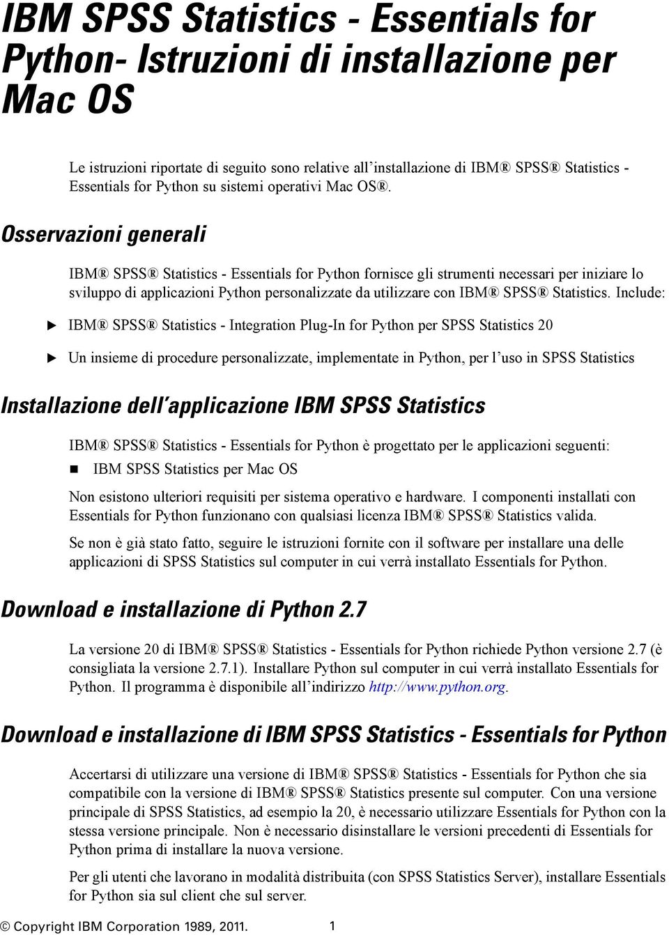 Osservazioni generali IBM SPSS Statistics - ssentials for Python fornisce gli strumenti necessari per iniziare lo sviluppo di applicazioni Python personalizzate da utilizzare con IBM SPSS Statistics.