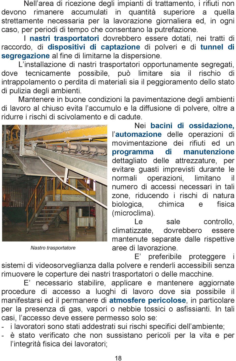 I nastri trasportatori dovrebbero essere dotati, nei tratti di raccordo, di dispositivi di captazione di polveri e di tunnel di segregazione al fine di limitarne la dispersione.