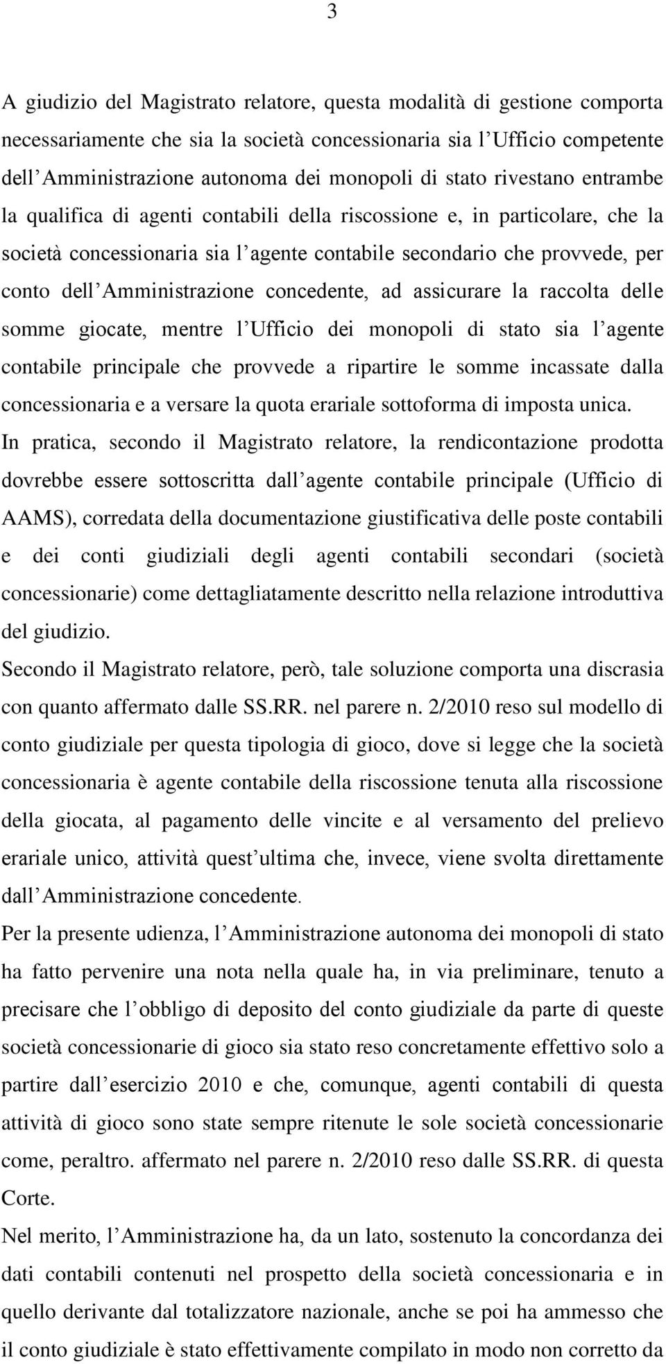 Amministrazione concedente, ad assicurare la raccolta delle somme giocate, mentre l Ufficio dei monopoli di stato sia l agente contabile principale che provvede a ripartire le somme incassate dalla