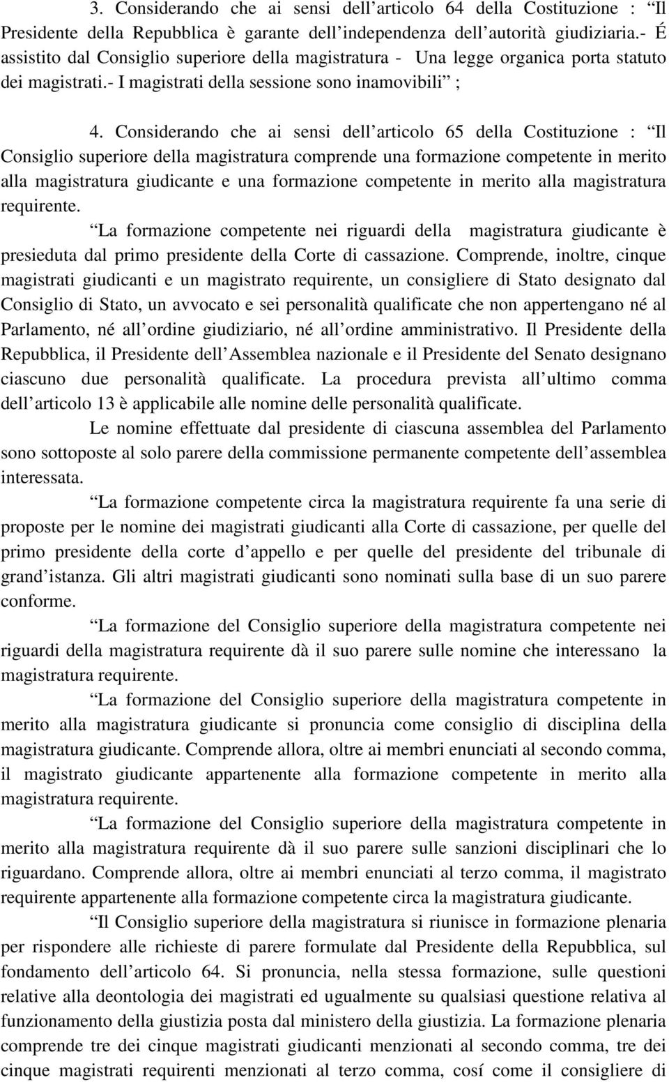 Considerando che ai sensi dell articolo 65 della Costituzione : Il Consiglio superiore della magistratura comprende una formazione competente in merito alla magistratura giudicante e una formazione