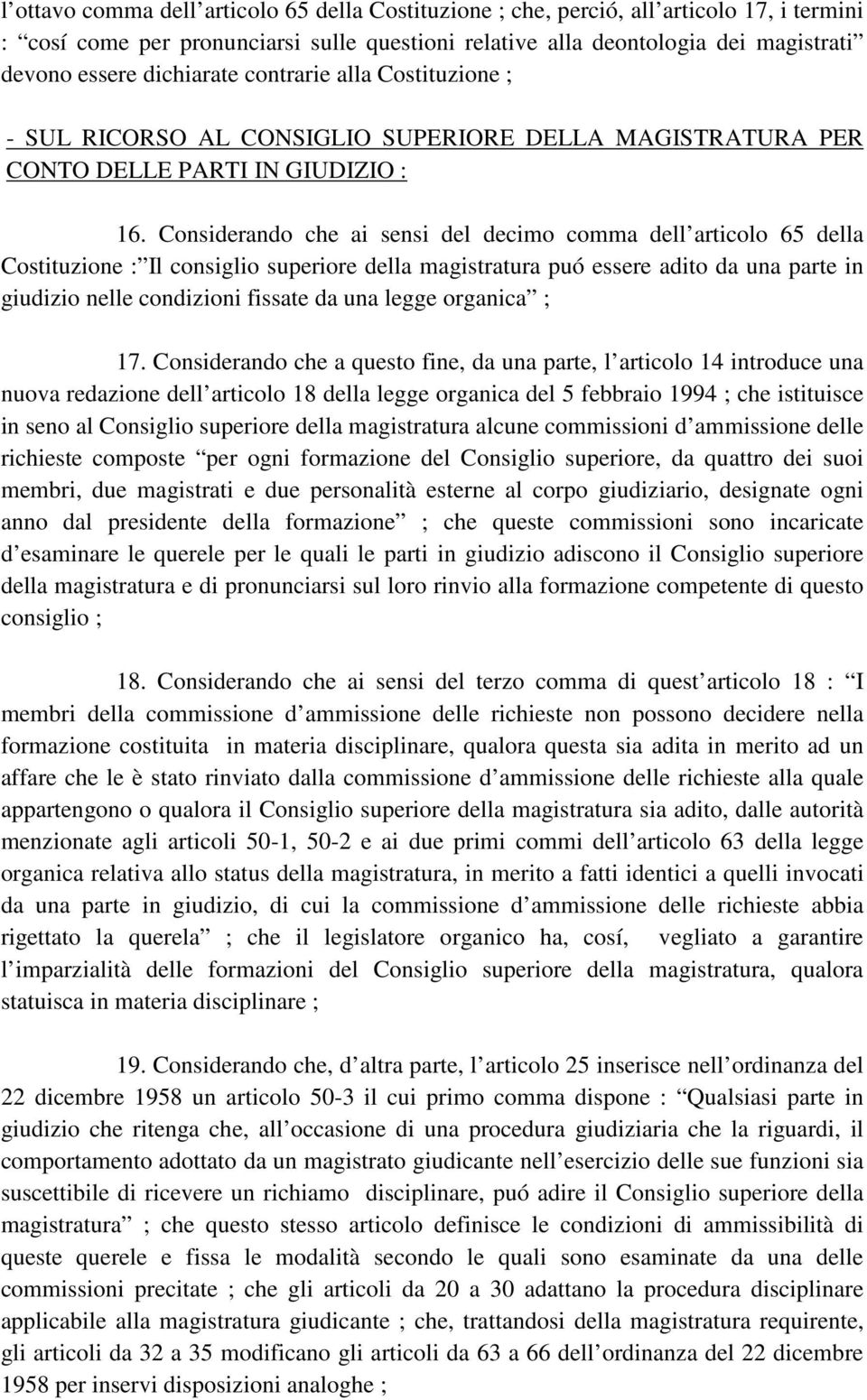 Considerando che ai sensi del decimo comma dell articolo 65 della Costituzione : Il consiglio superiore della magistratura puó essere adito da una parte in giudizio nelle condizioni fissate da una