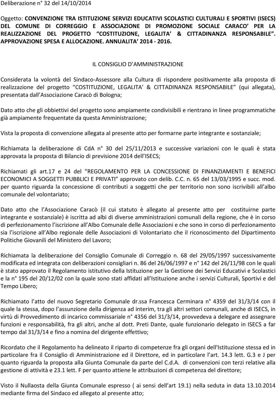 IL CONSIGLIO D AMMINISTRAZIONE Considerata la volontà del Sindaco-Assessore alla Cultura di rispondere positivamente alla proposta di realizzazione del progetto COSTITUZIONE, LEGALITA & CITTADINANZA