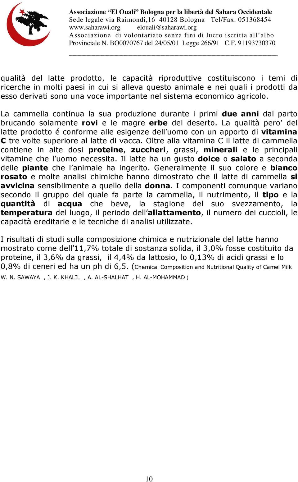 La qualità pero del latte prodotto é conforme alle esigenze dell uomo con un apporto di vitamina C tre volte superiore al latte di vacca.