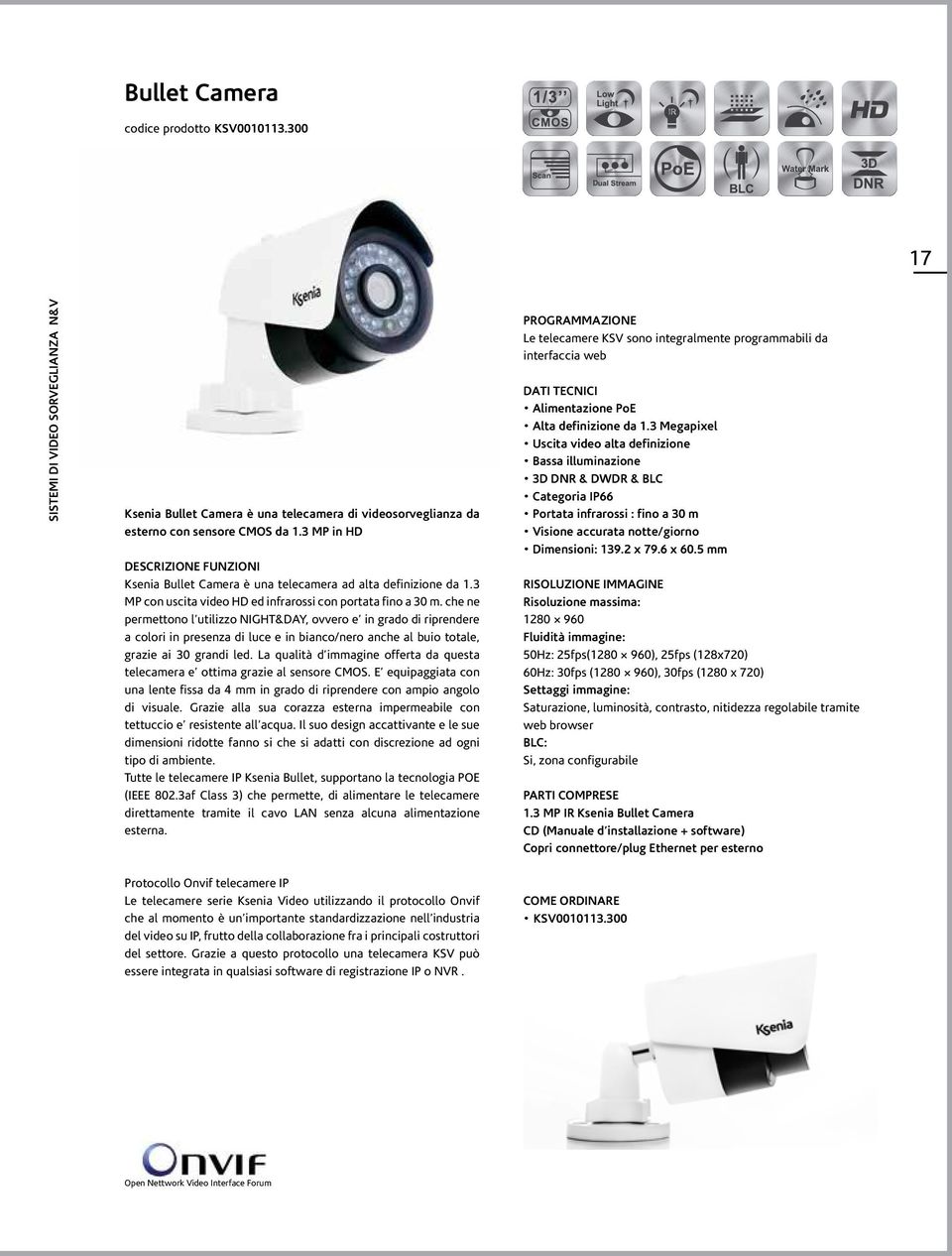 sensore CMOS da 1.3 MP in HD DESCRIZIONE FUNZIONI Ksenia Bullet Camera è una telecamera ad alta definizione da 1.3 MP con uscita video HD ed infrarossi con portata fino a 30 m.