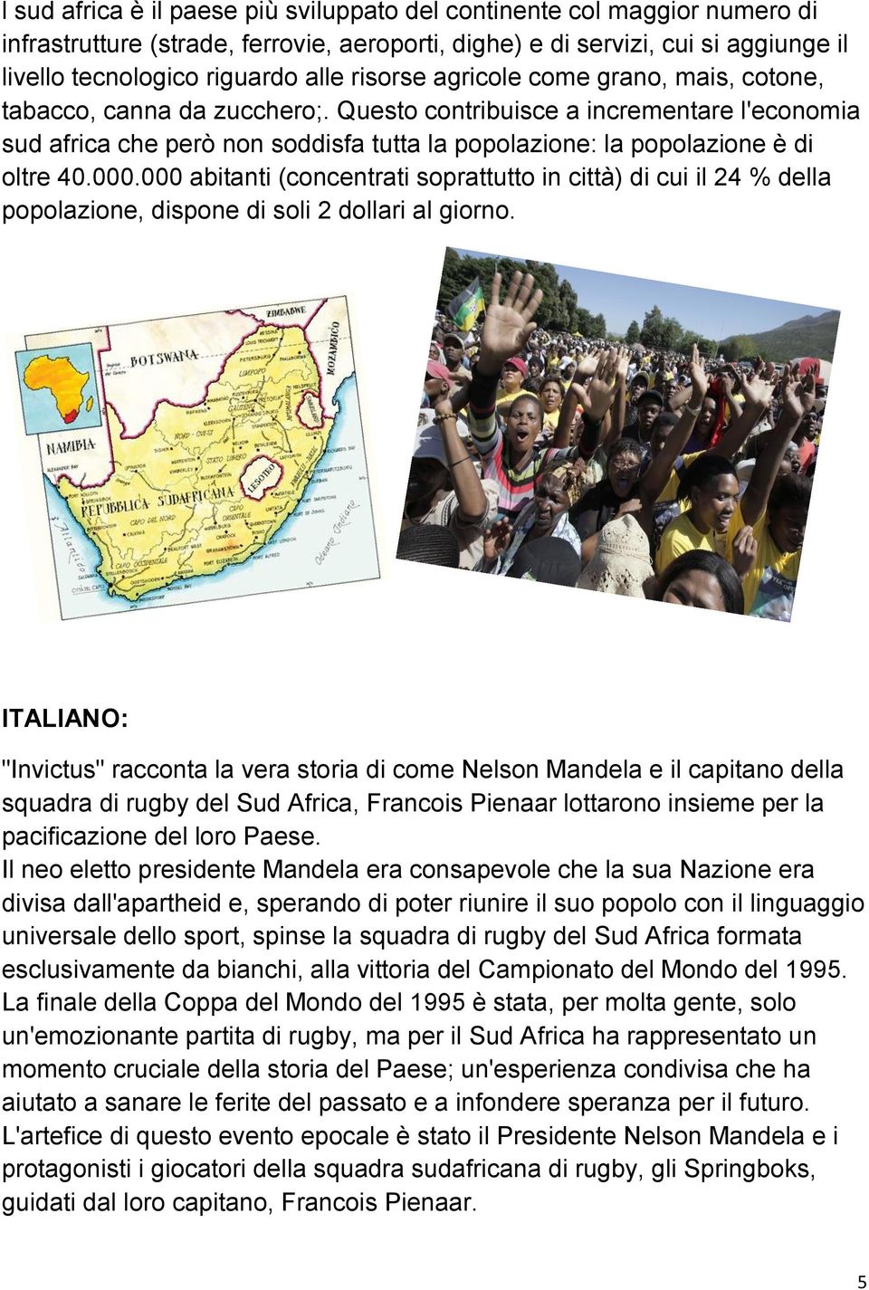 Questo contribuisce a incrementare l'economia sud africa che però non soddisfa tutta la popolazione: la popolazione è di oltre 40.000.