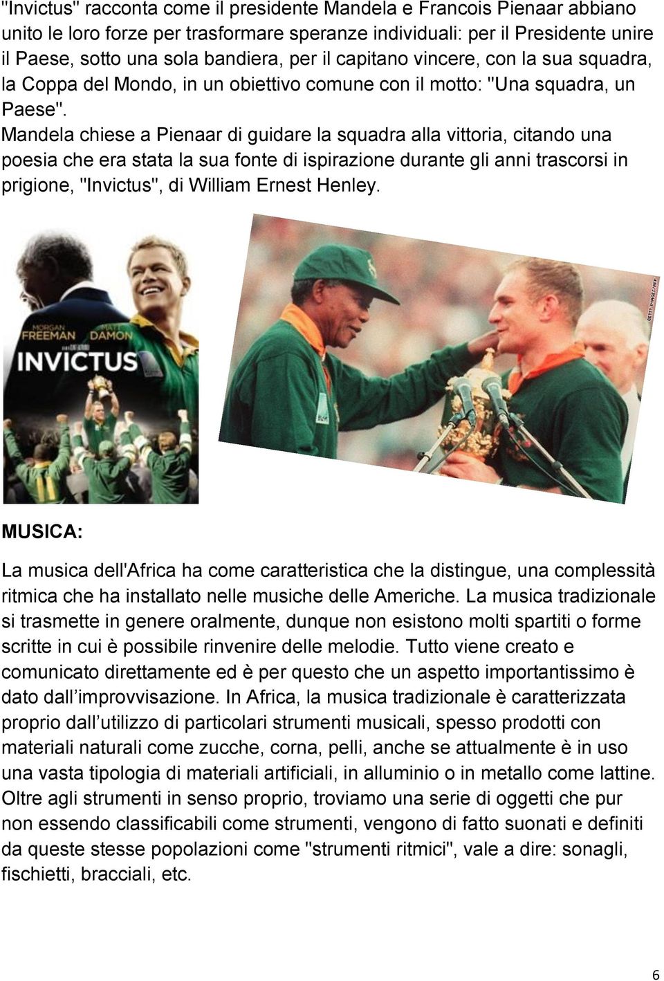 Mandela chiese a Pienaar di guidare la squadra alla vittoria, citando una poesia che era stata la sua fonte di ispirazione durante gli anni trascorsi in prigione, "Invictus", di William Ernest Henley.