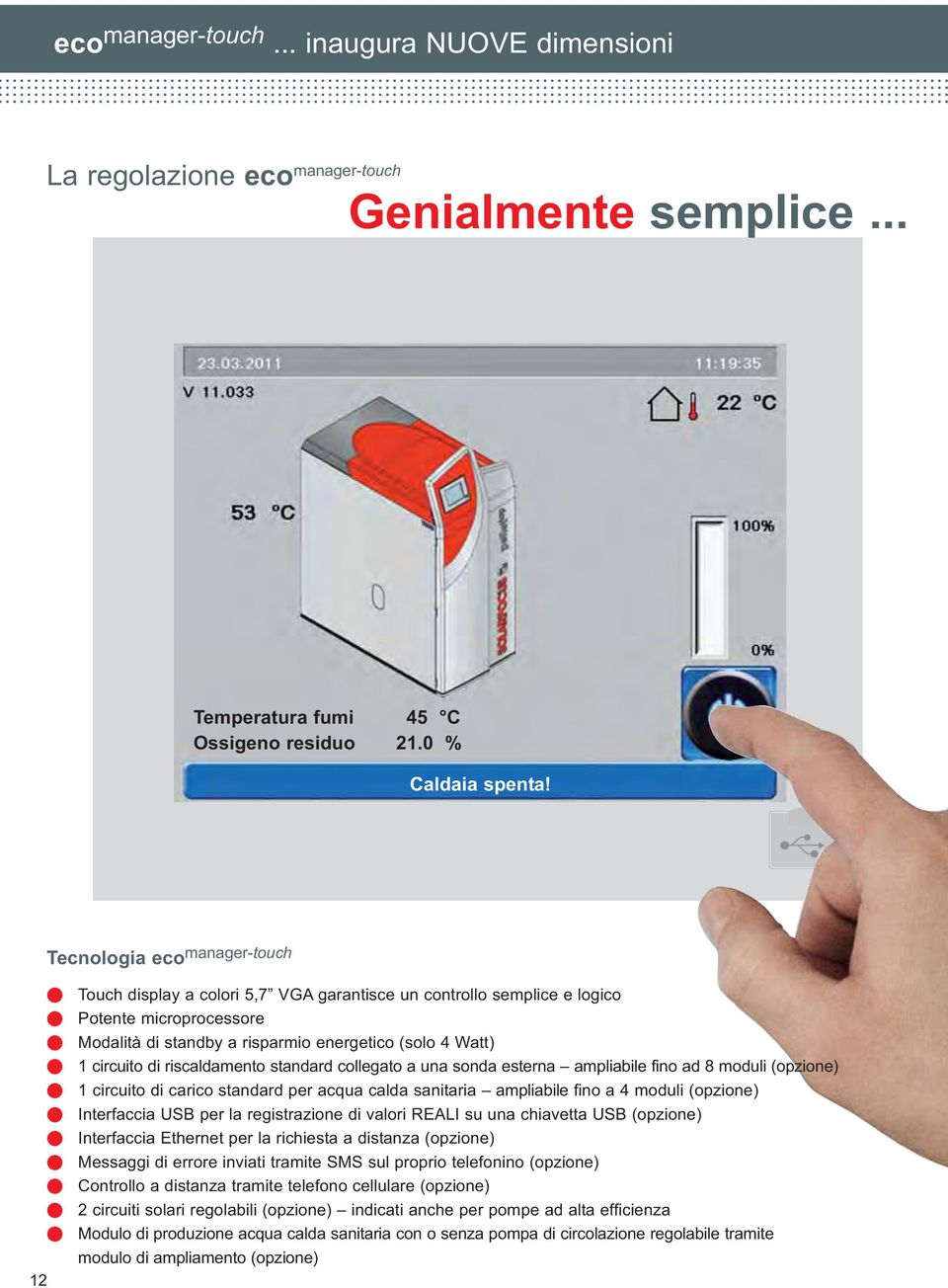 .. Datum 09:11:31-5,0 C Kesseleinstellungen Wärmemengenzähler 60 C 100% 0% Rauchgastemperatur 105 C Temperatura Restsauerstoffgehalt fumi 45 C 5,8 % Ossigeno residuo 21.