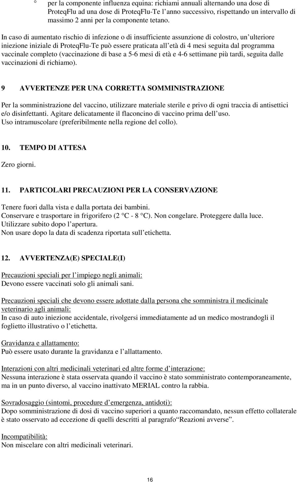 In caso di aumentato rischio di infezione o di insufficiente assunzione di colostro, un ulteriore iniezione iniziale di ProteqFlu-Te può essere praticata all età di 4 mesi seguita dal programma