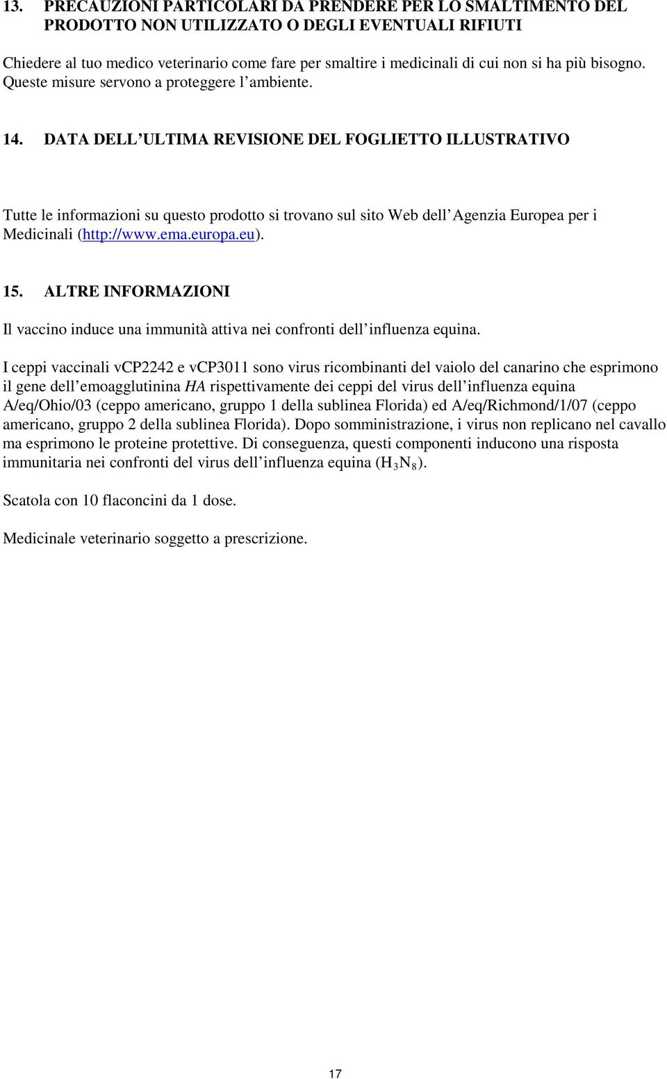 DATA DELL ULTIMA REVISIONE DEL FOGLIETTO ILLUSTRATIVO Tutte le informazioni su questo prodotto si trovano sul sito Web dell Agenzia Europea per i Medicinali (http://www.ema.europa.eu). 15.