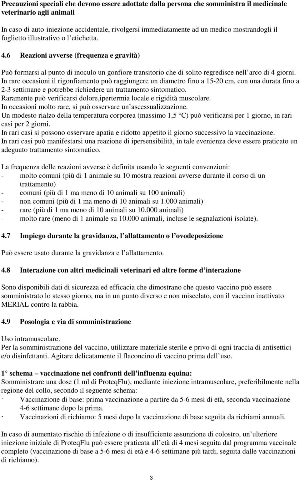 6 Reazioni avverse (frequenza e gravità) Può formarsi al punto di inoculo un gonfiore transitorio che di solito regredisce nell arco di 4 giorni.