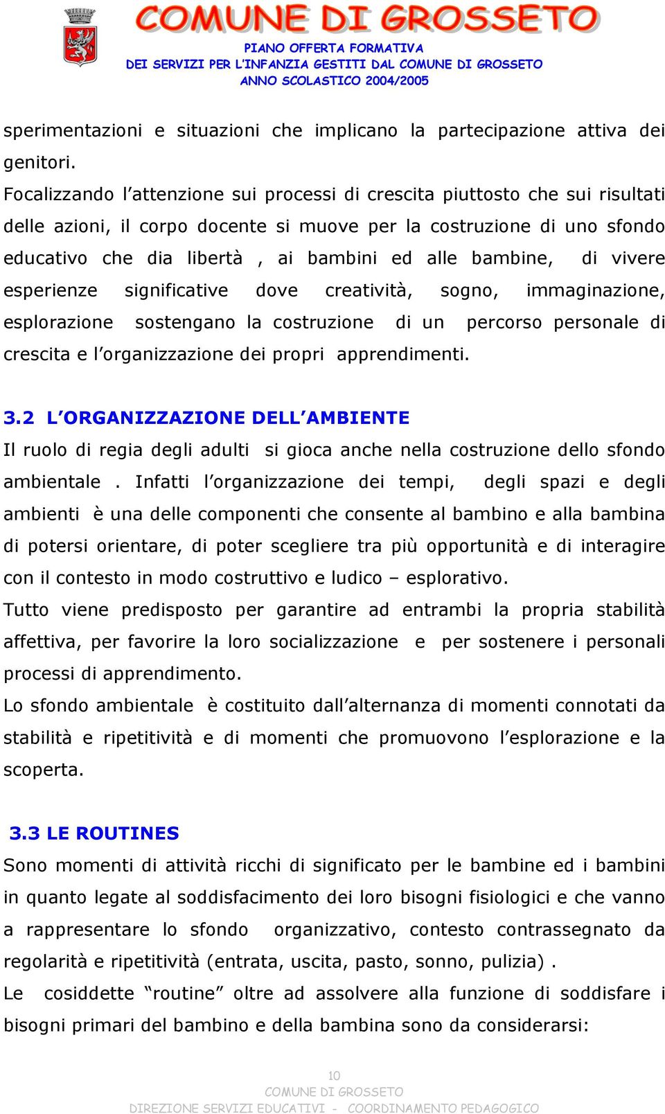 bambine, di vivere esperienze significative dove creatività, sogno, immaginazione, esplorazione sostengano la costruzione di un percorso personale di crescita e l organizzazione dei propri