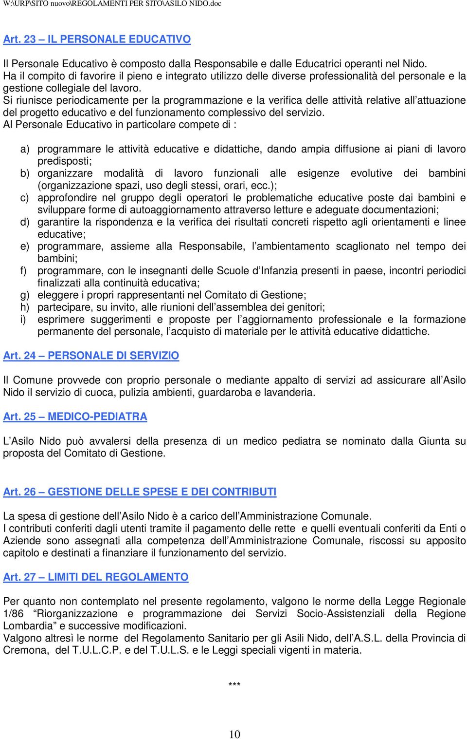 Si riunisce periodicamente per la programmazione e la verifica delle attività relative all attuazione del progetto educativo e del funzionamento complessivo del servizio.