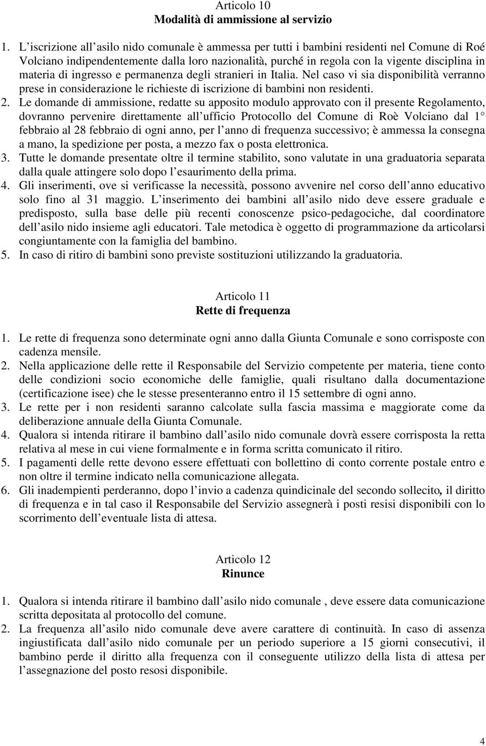 di ingresso e permanenza degli stranieri in Italia. Nel caso vi sia disponibilità verranno prese in considerazione le richieste di iscrizione di bambini non residenti. 2.