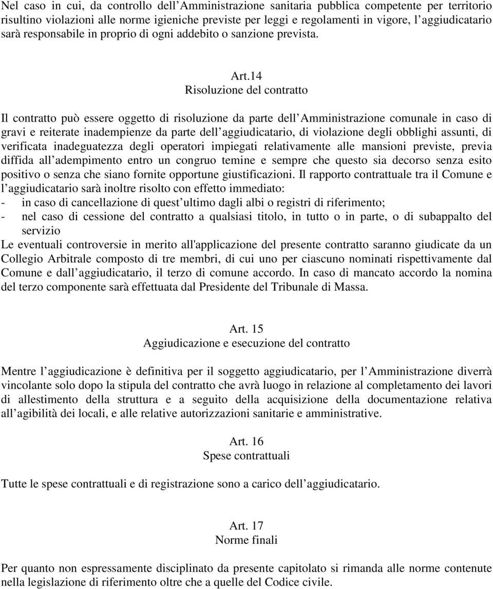 14 Risoluzione del contratto Il contratto può essere oggetto di risoluzione da parte dell Amministrazione comunale in caso di gravi e reiterate inadempienze da parte dell aggiudicatario, di