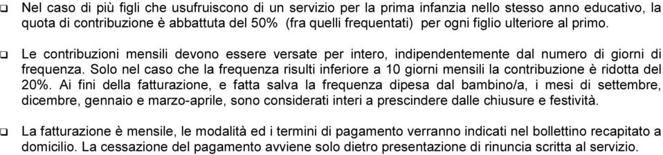 Solo nel caso che la frequenza risulti inferiore a 10 giorni mensili la contribuzione è ridotta del 20%.